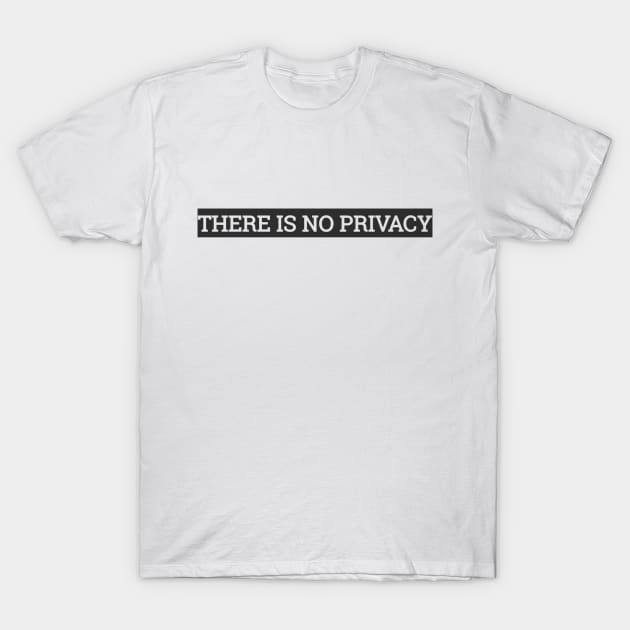 THERE IS NO PRIVACY T-Shirt by zacko10